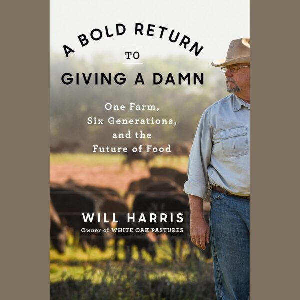 A Bold Return to Giving a Damn: One Farm, Six Generations, and the Future of Food - Will Harris